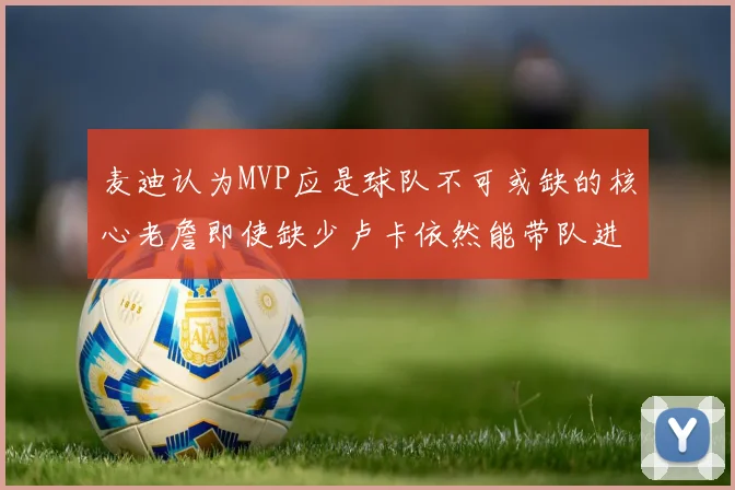 麦迪认为MVP应是球队不可或缺的核心老詹即使缺少卢卡依然能带队进季后赛