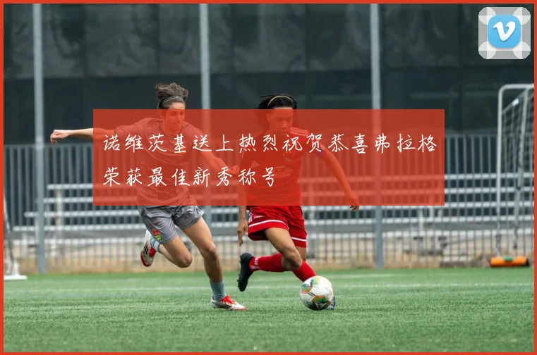 诺维茨基送上热烈祝贺恭喜弗拉格荣获最佳新秀称号