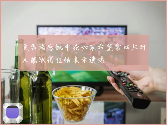莫雷诺感慨申花如家希望常回归对未能取得佳绩表示遗憾